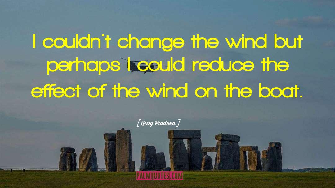 Gary Paulsen Quotes: I couldn't change the wind