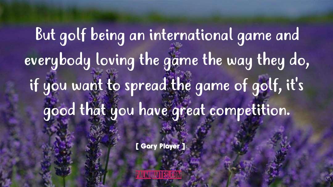 Gary Player Quotes: But golf being an international