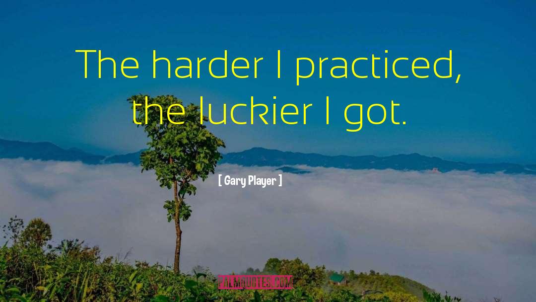 Gary Player Quotes: The harder I practiced, the