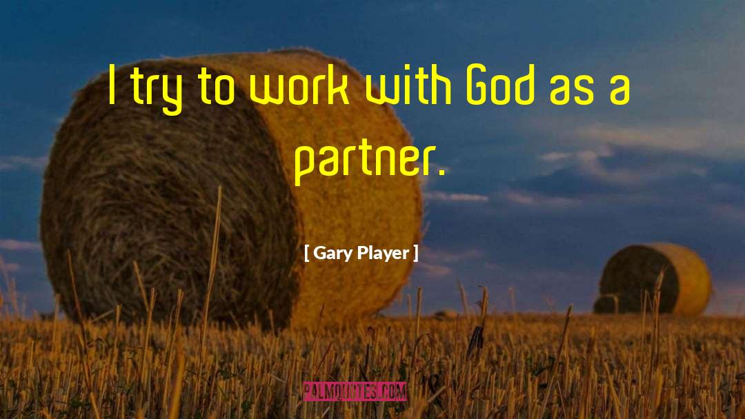 Gary Player Quotes: I try to work with