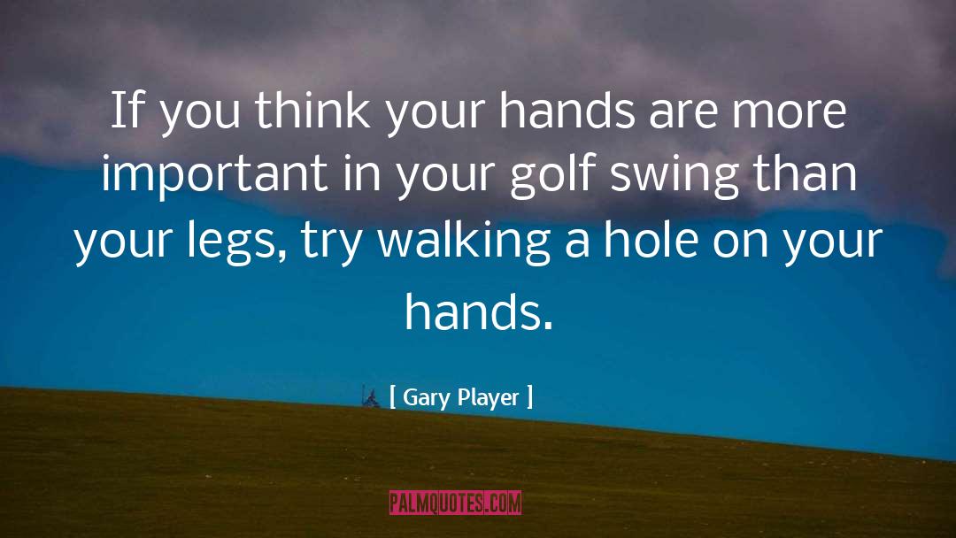 Gary Player Quotes: If you think your hands