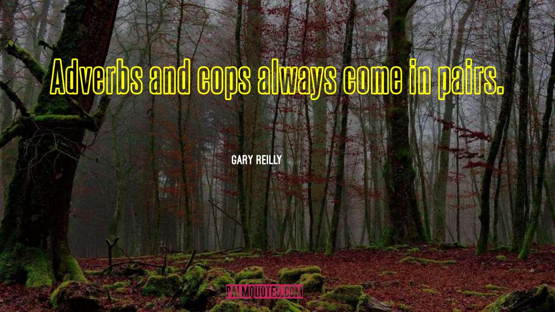 Gary Reilly Quotes: Adverbs and cops always come