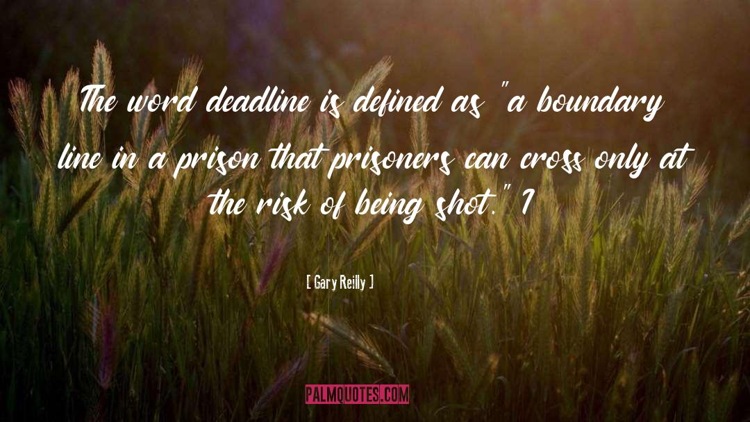 Gary Reilly Quotes: The word deadline is defined