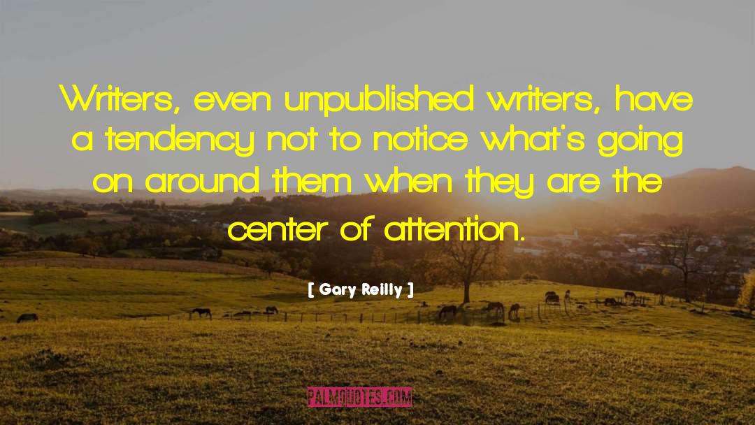 Gary Reilly Quotes: Writers, even unpublished writers, have