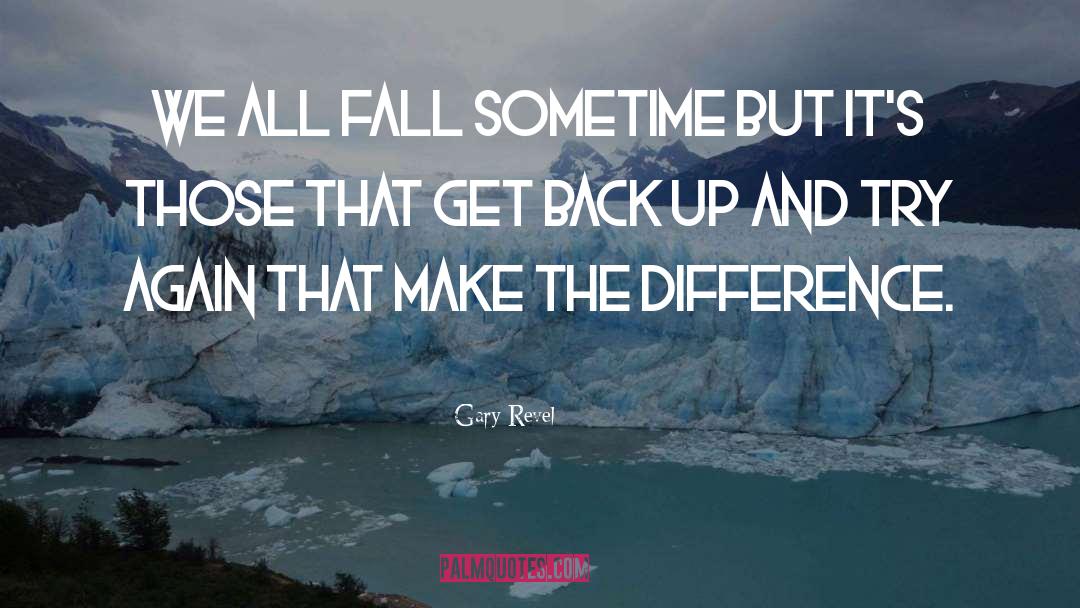 Gary Revel Quotes: We all fall sometime but