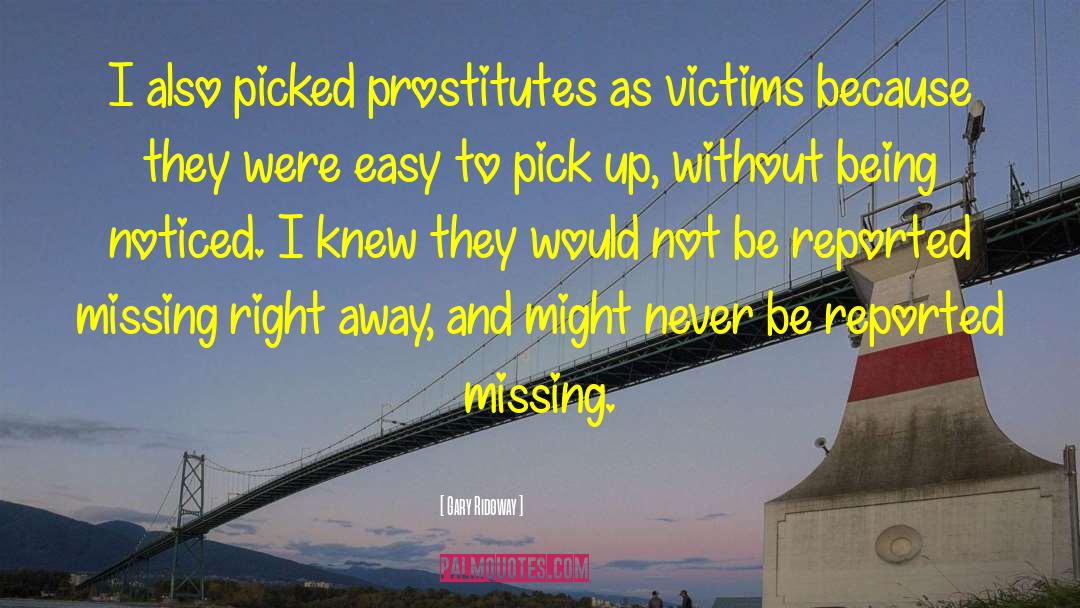 Gary Ridgway Quotes: I also picked prostitutes as