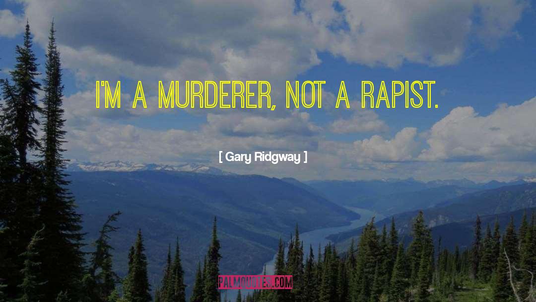 Gary Ridgway Quotes: I'm a murderer, not a