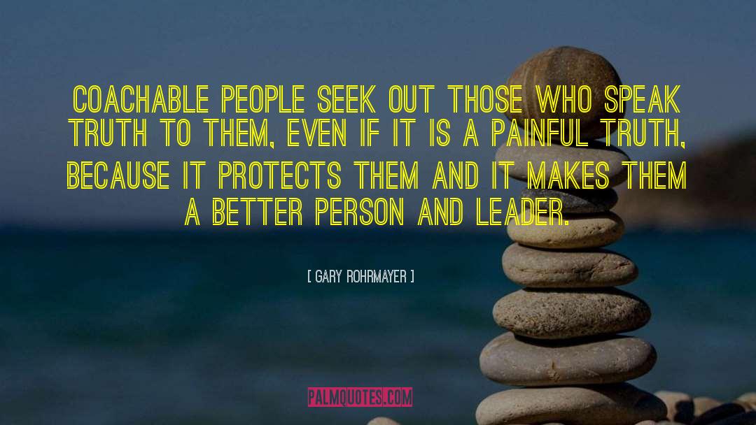 Gary Rohrmayer Quotes: Coachable people seek out those