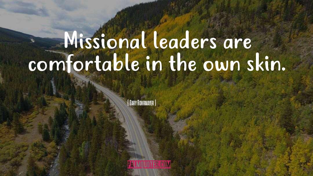 Gary Rohrmayer Quotes: Missional leaders are comfortable in