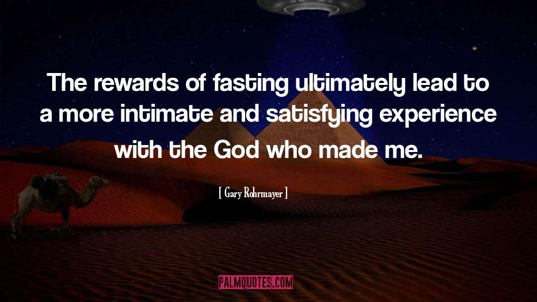 Gary Rohrmayer Quotes: The rewards of fasting ultimately