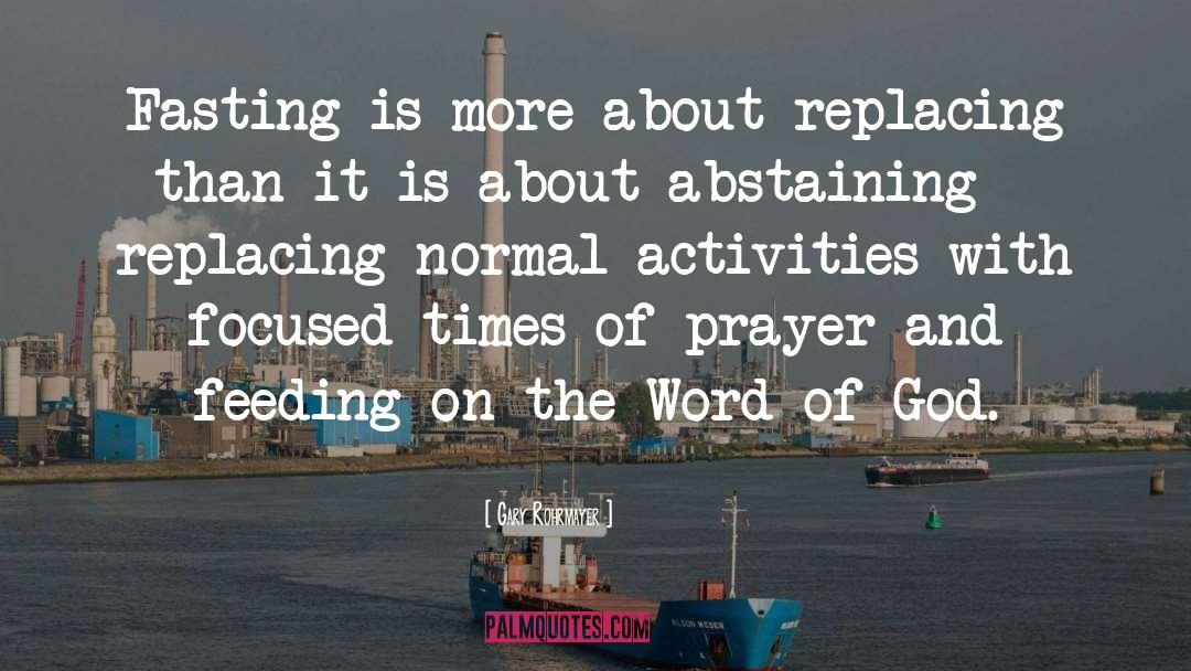 Gary Rohrmayer Quotes: Fasting is more about replacing