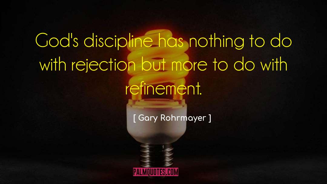 Gary Rohrmayer Quotes: God's discipline has nothing to