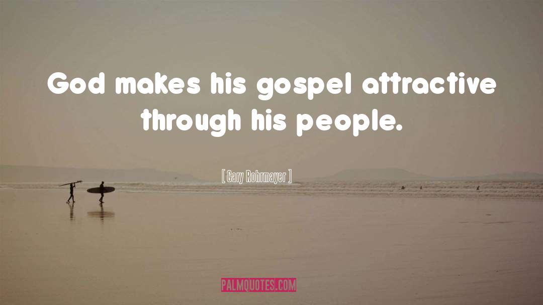 Gary Rohrmayer Quotes: God makes his gospel attractive