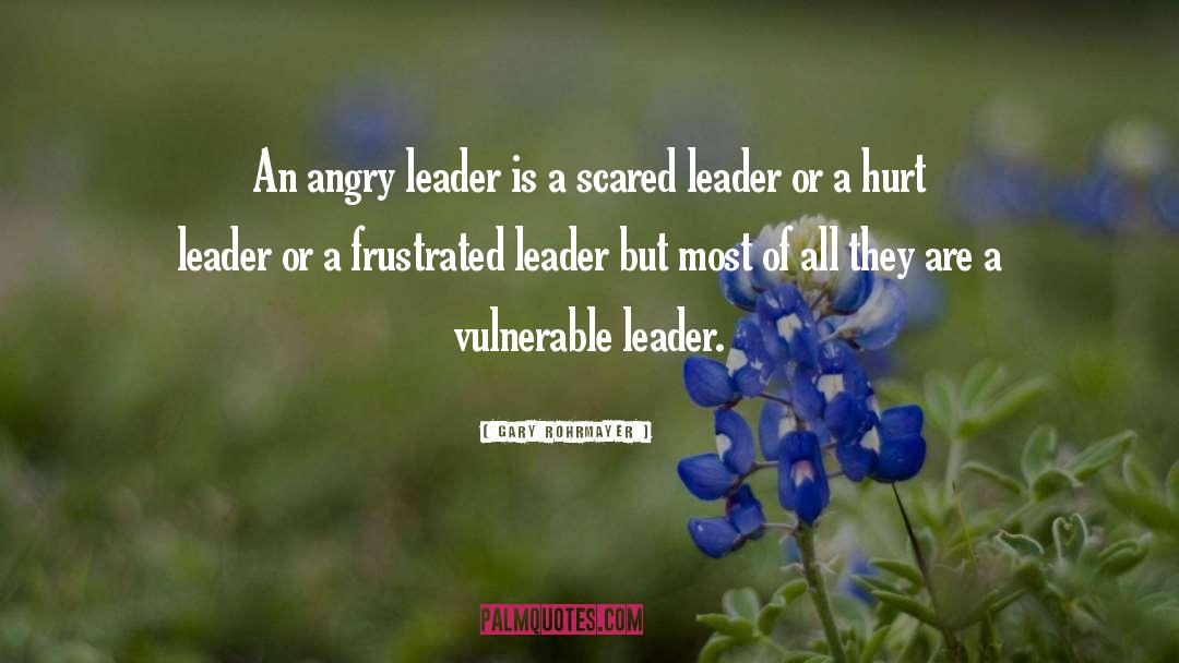 Gary Rohrmayer Quotes: An angry leader is a