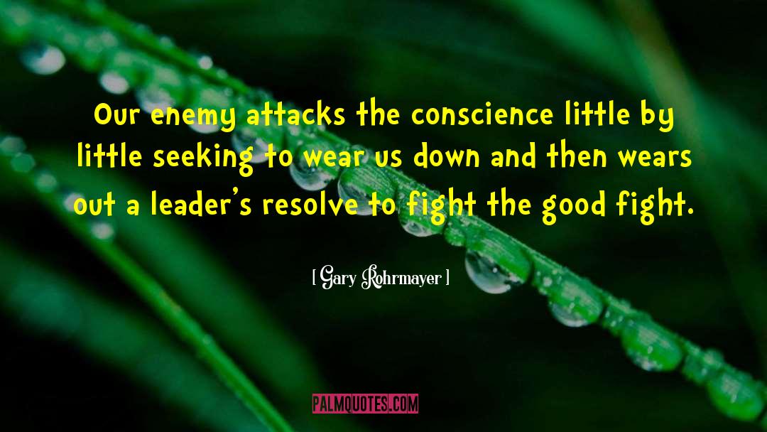 Gary Rohrmayer Quotes: Our enemy attacks the conscience