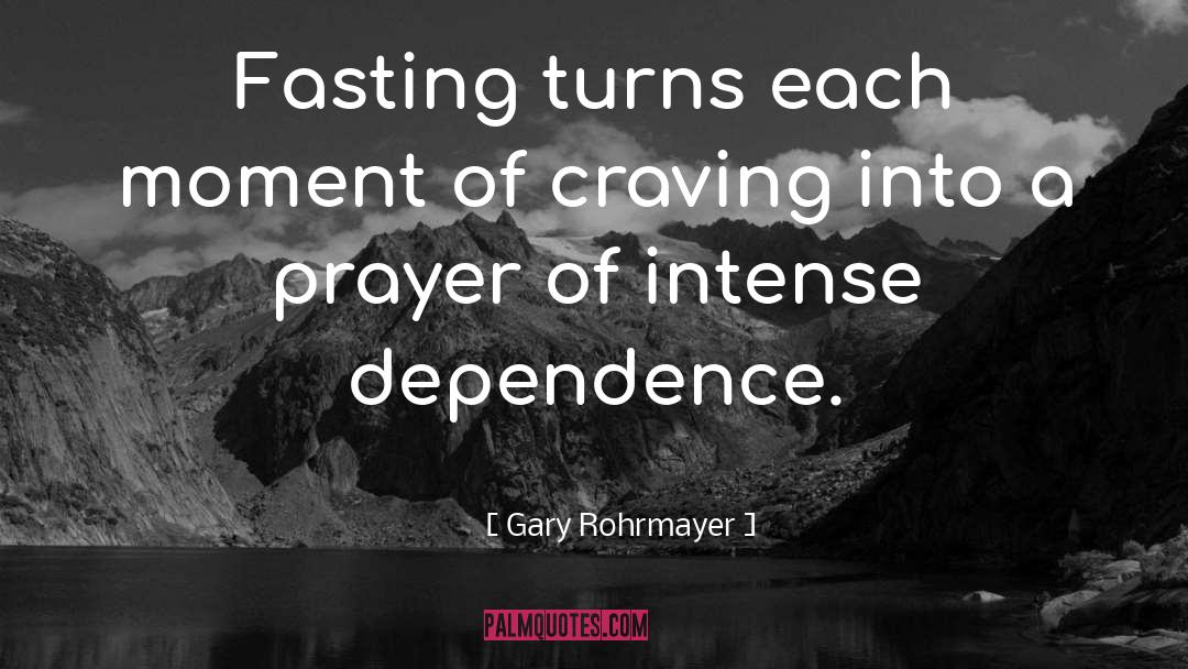 Gary Rohrmayer Quotes: Fasting turns each moment of