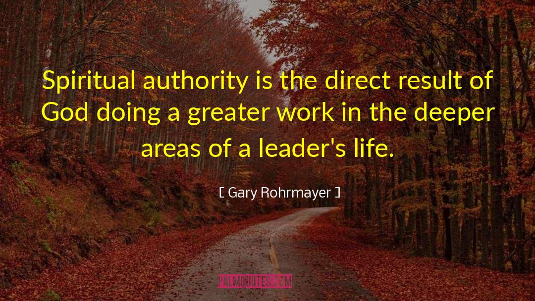 Gary Rohrmayer Quotes: Spiritual authority is the direct