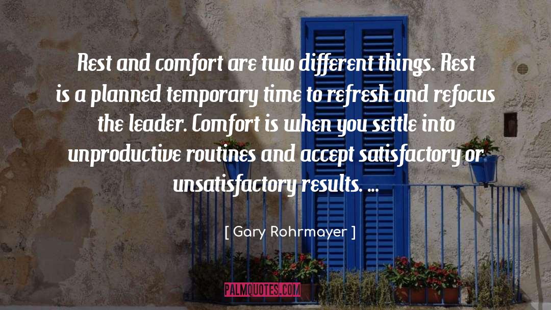 Gary Rohrmayer Quotes: Rest and comfort are two