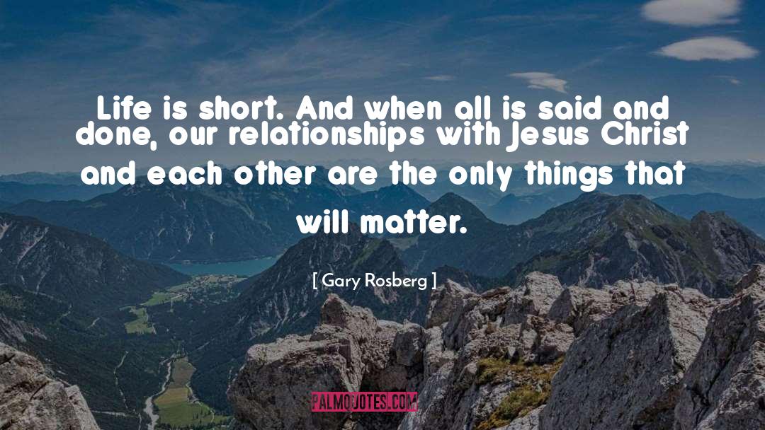 Gary Rosberg Quotes: Life is short. And when