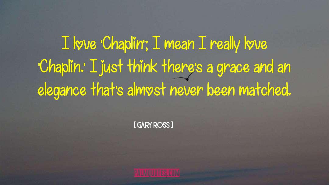 Gary Ross Quotes: I love 'Chaplin'; I mean