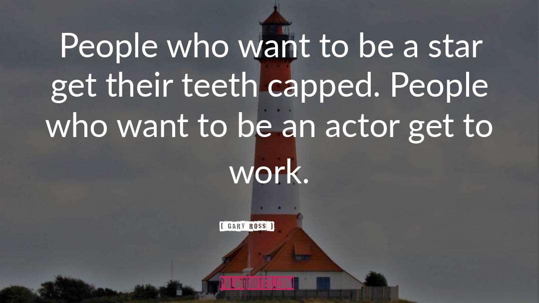 Gary Ross Quotes: People who want to be