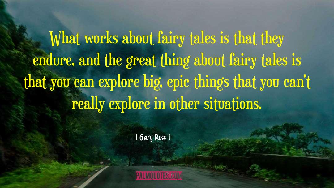 Gary Ross Quotes: What works about fairy tales