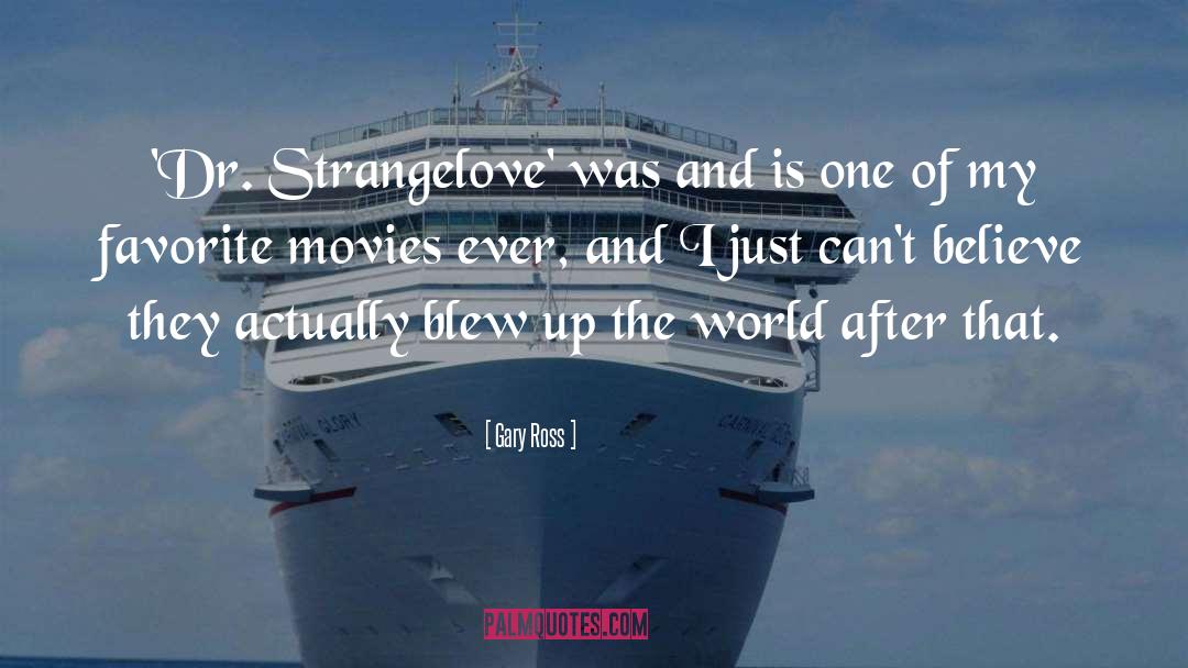 Gary Ross Quotes: 'Dr. Strangelove' was and is