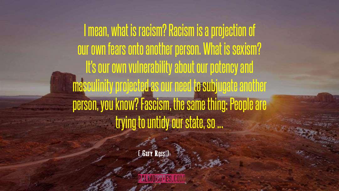 Gary Ross Quotes: I mean, what is racism?