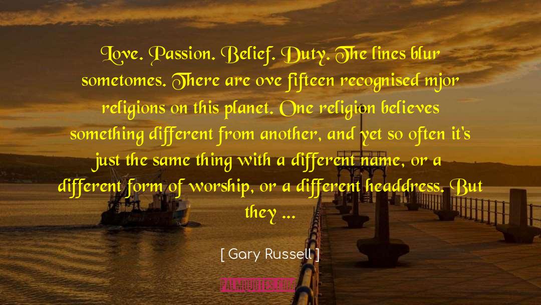 Gary Russell Quotes: Love. Passion. Belief. Duty. The