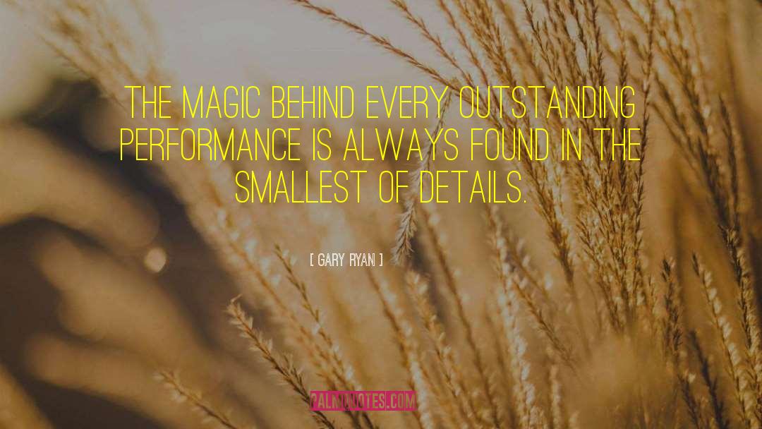 Gary Ryan Quotes: The magic behind every outstanding
