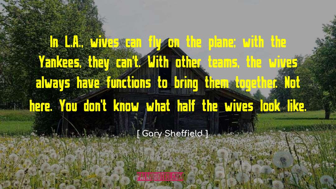 Gary Sheffield Quotes: In L.A., wives can fly