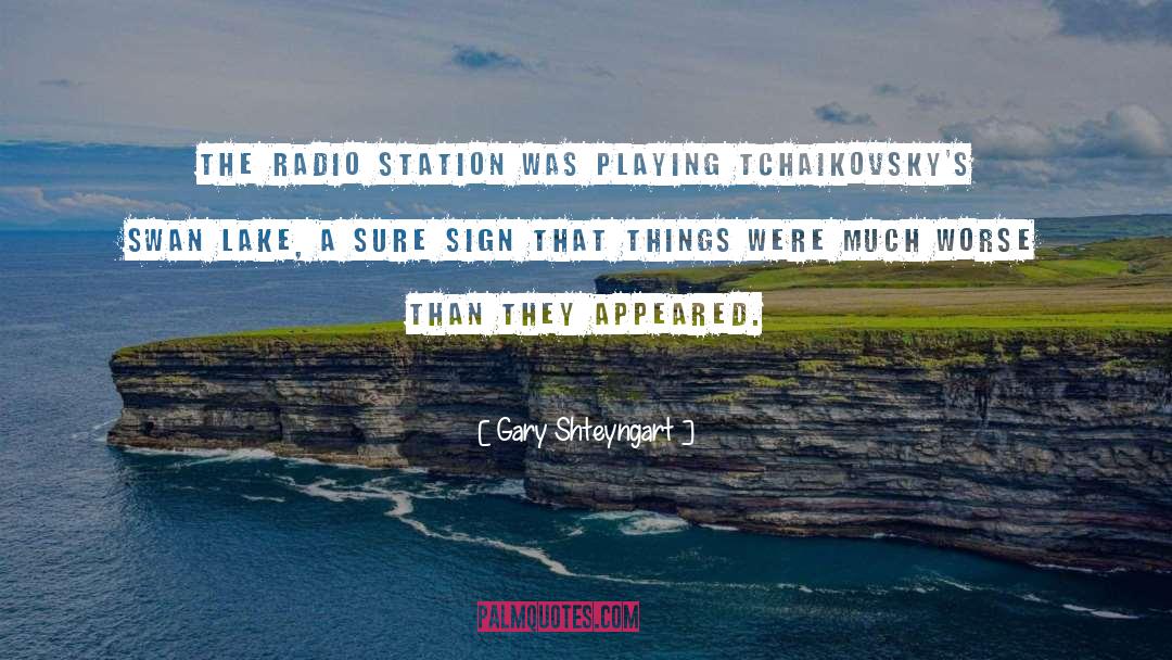 Gary Shteyngart Quotes: The radio station was playing