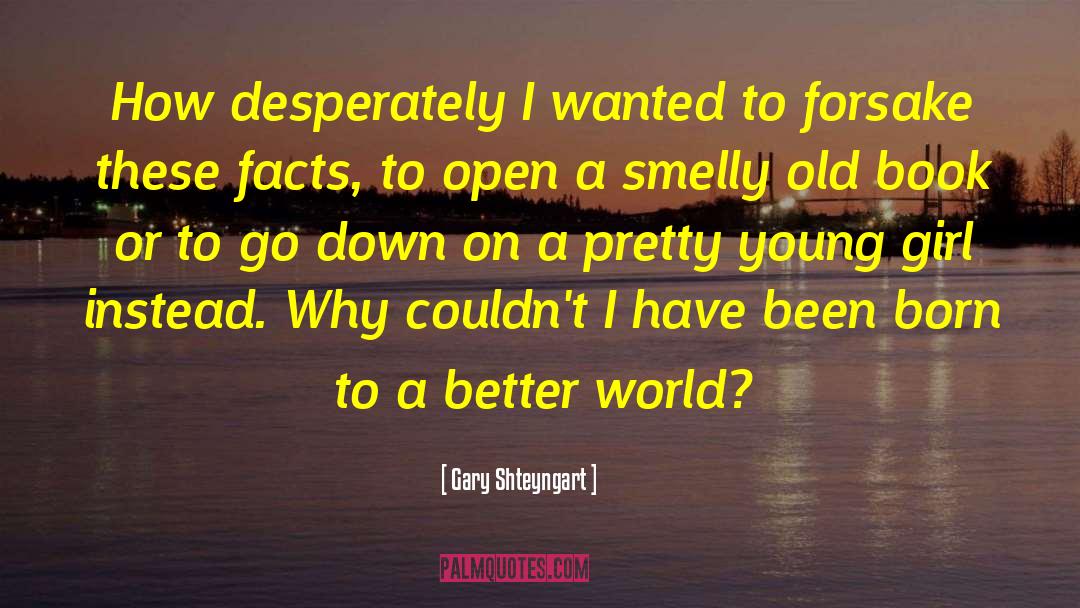 Gary Shteyngart Quotes: How desperately I wanted to