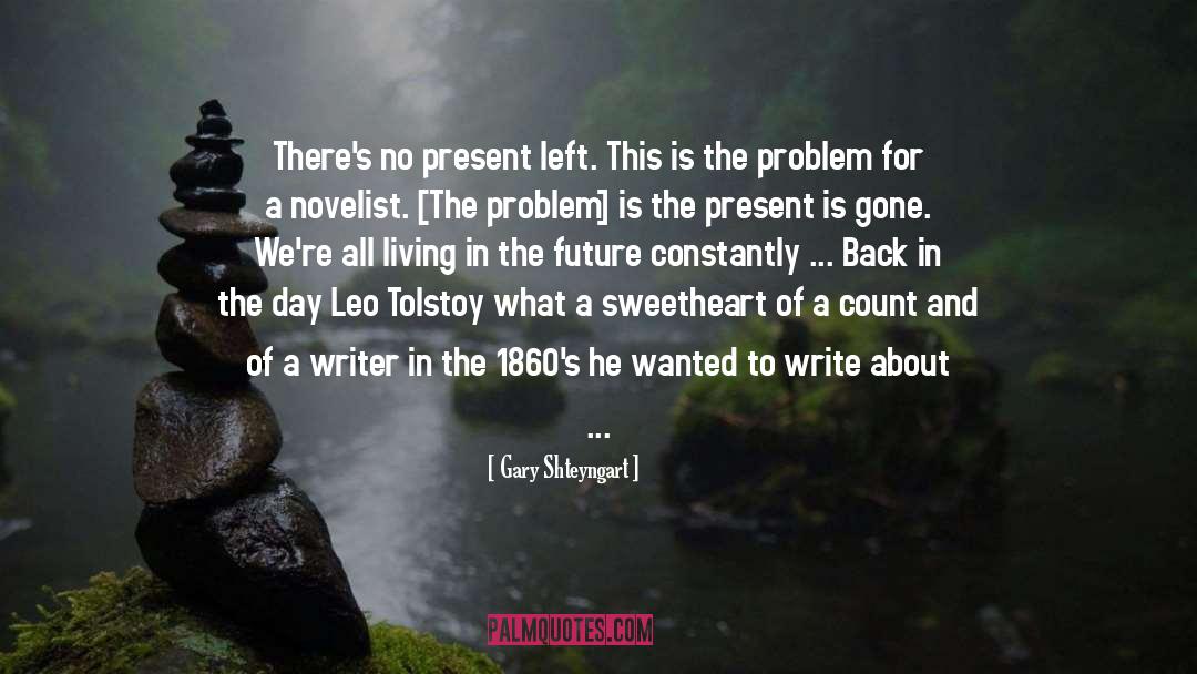 Gary Shteyngart Quotes: There's no present left. This