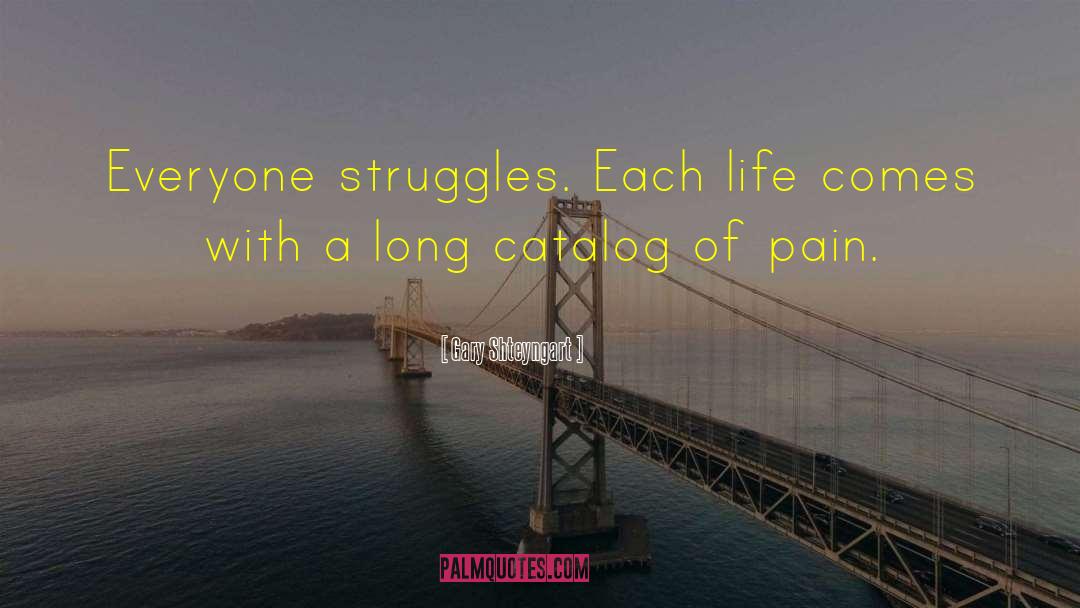 Gary Shteyngart Quotes: Everyone struggles. Each life comes