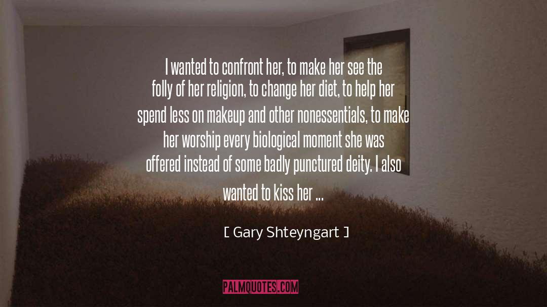 Gary Shteyngart Quotes: I wanted to confront her,