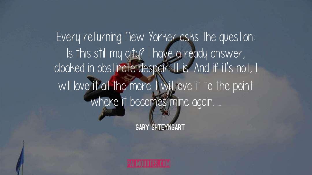 Gary Shteyngart Quotes: Every returning New Yorker asks