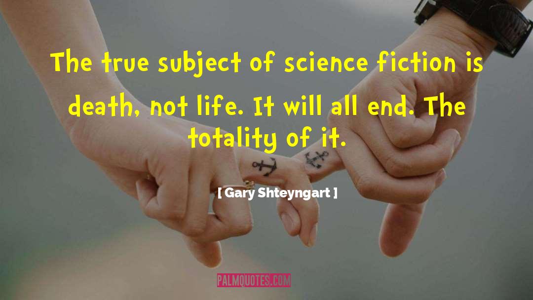 Gary Shteyngart Quotes: The true subject of science