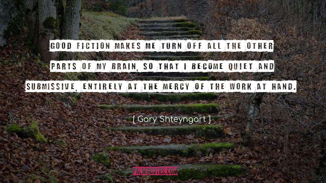 Gary Shteyngart Quotes: Good fiction makes me turn