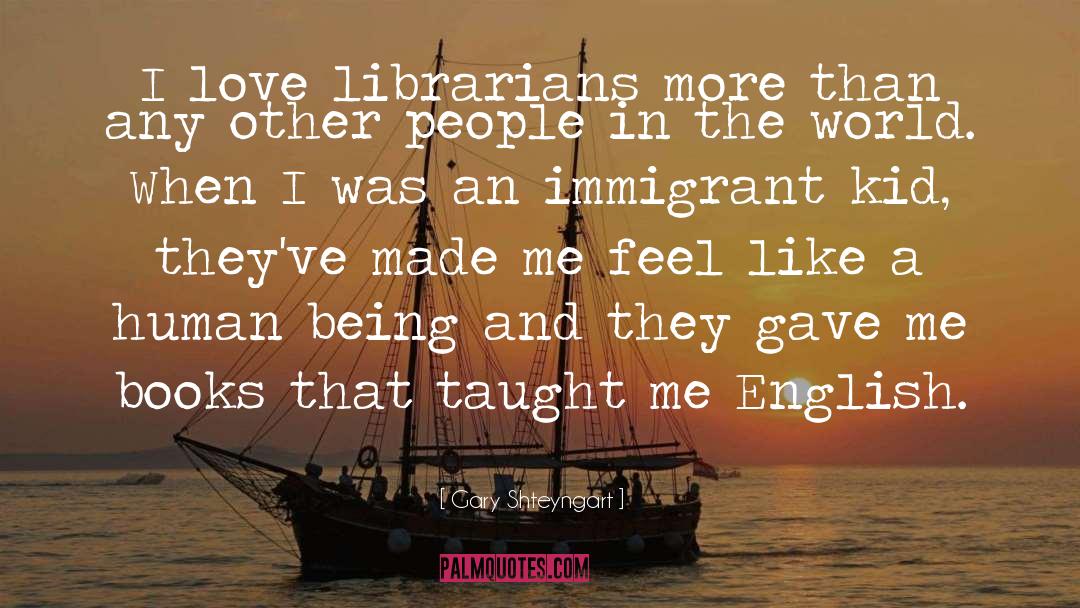 Gary Shteyngart Quotes: I love librarians more than