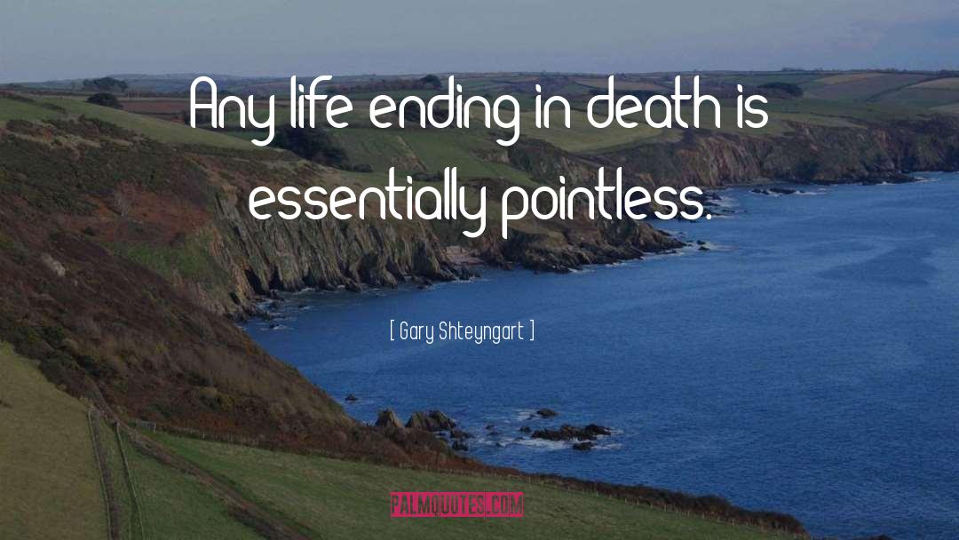 Gary Shteyngart Quotes: Any life ending in death