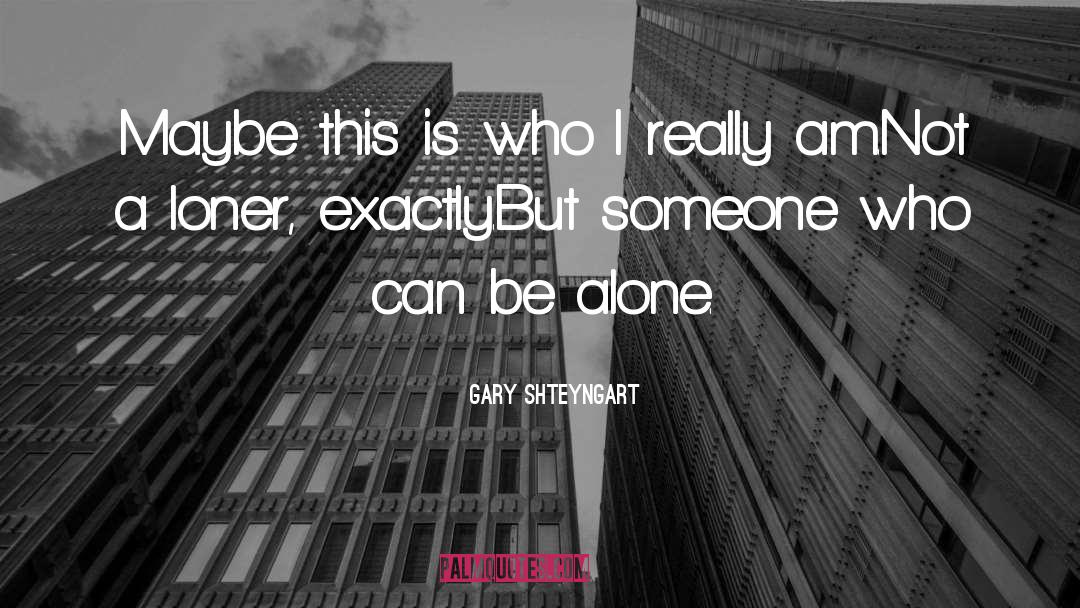 Gary Shteyngart Quotes: Maybe this is who I