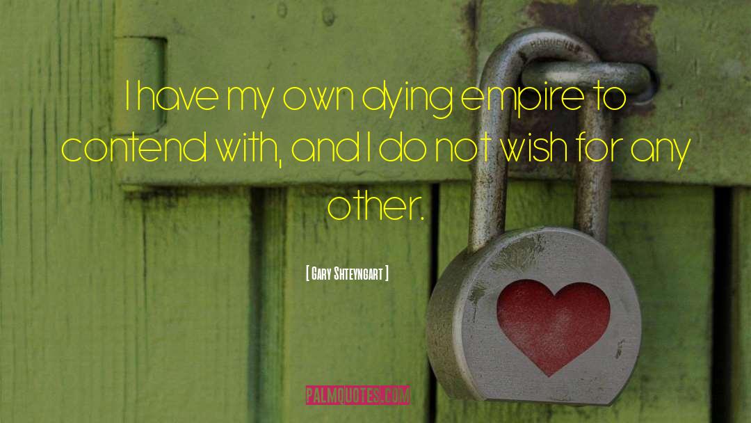 Gary Shteyngart Quotes: I have my own dying