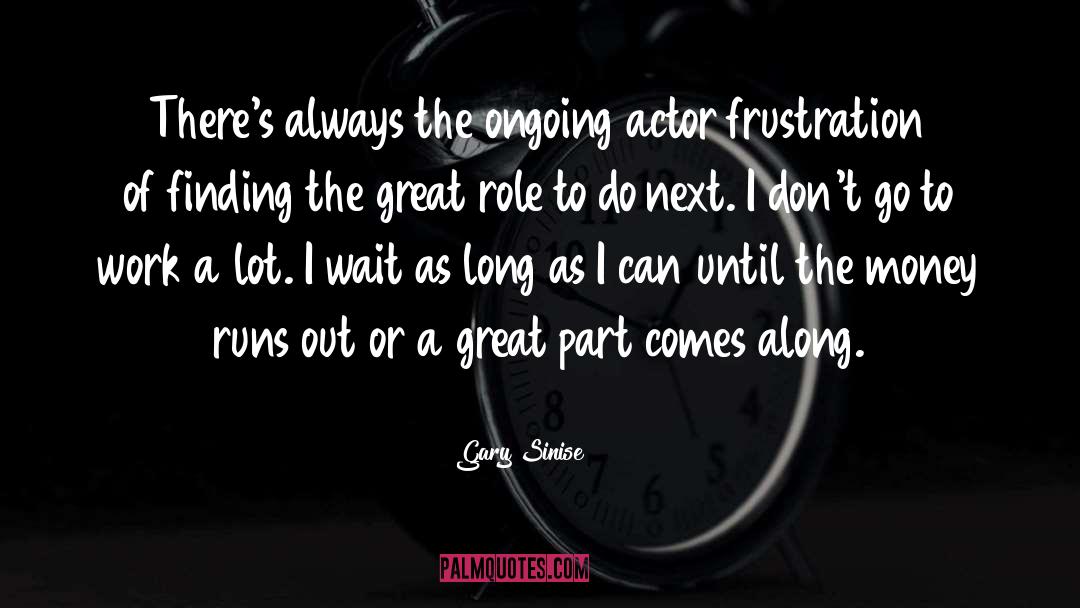 Gary Sinise Quotes: There's always the ongoing actor