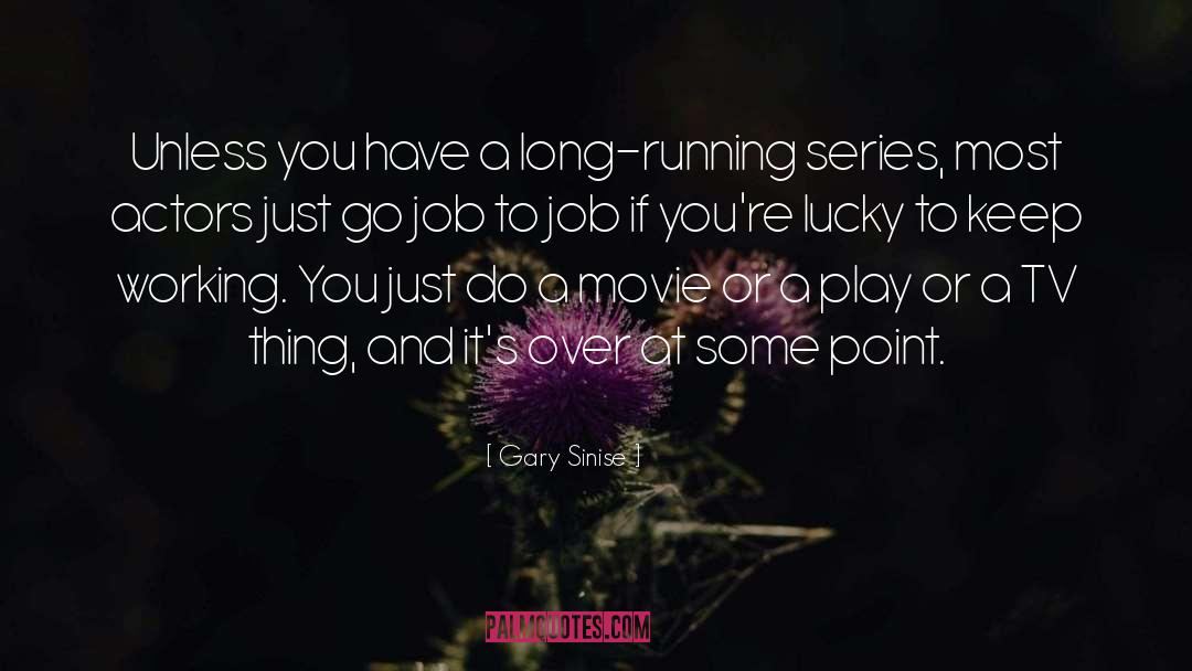 Gary Sinise Quotes: Unless you have a long-running