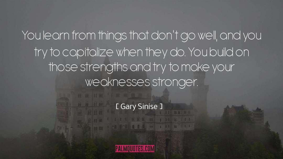 Gary Sinise Quotes: You learn from things that
