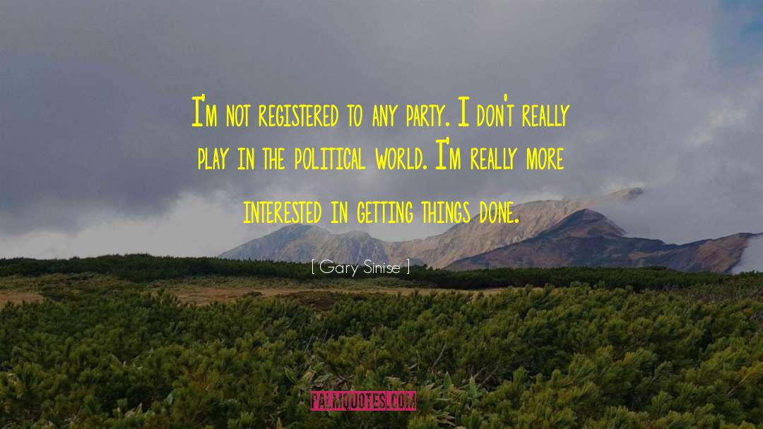 Gary Sinise Quotes: I'm not registered to any