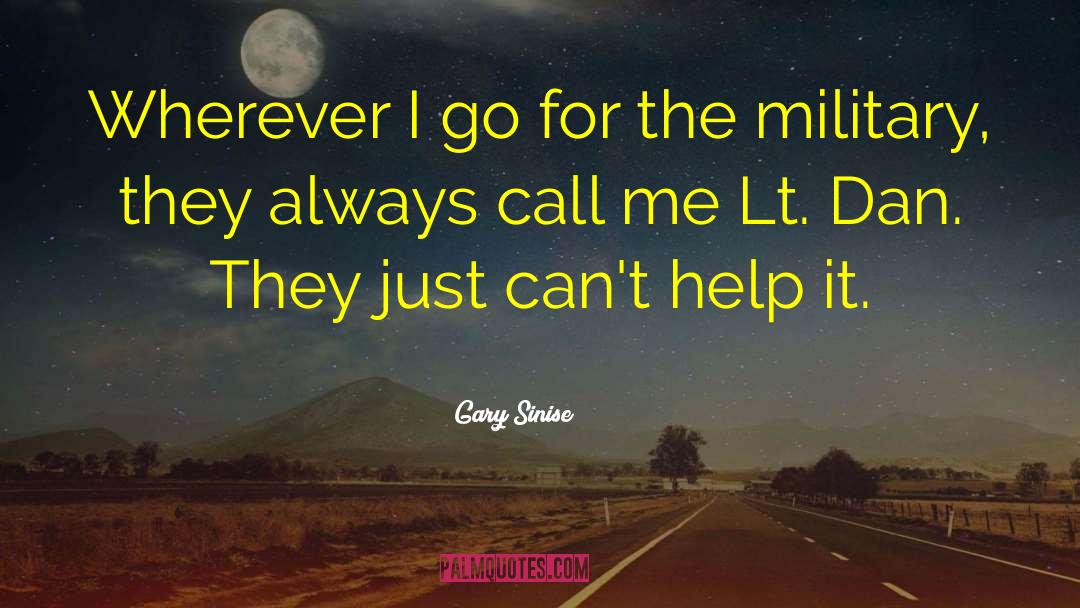 Gary Sinise Quotes: Wherever I go for the