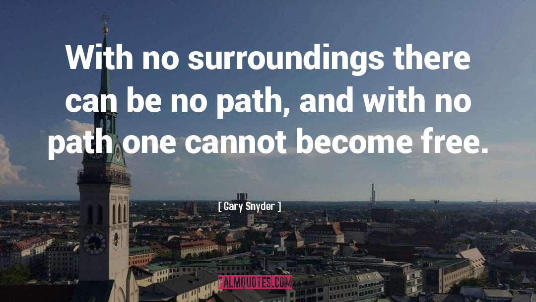 Gary Snyder Quotes: With no surroundings there can