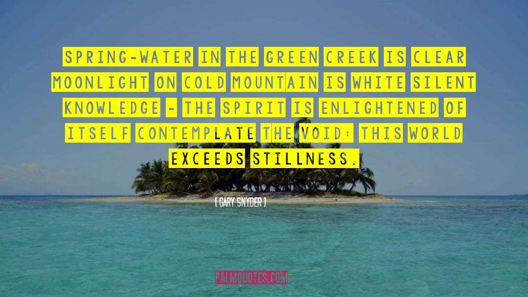 Gary Snyder Quotes: Spring-water in the green creek